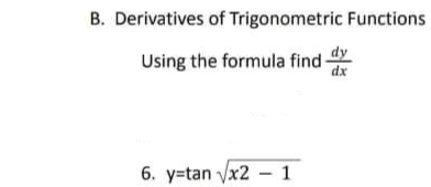 B. Derivatives of Trigonometric Functions
Using the formula find-
dy
dx
6. y=tan Vx2 – 1
