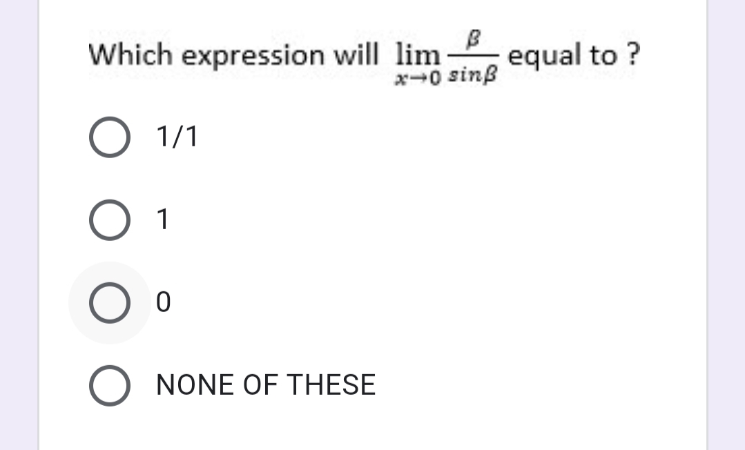 Which expression will lim
x-0 sinß
equal to ?
O 1/1
O 1
NONE OF THESE
