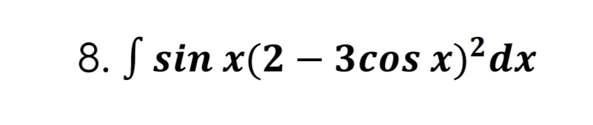 8. J sin x(2 – 3cos x)²dx
