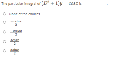 The particular integral of (D2 + 1)y = cost is
O None of the choices
zsinz
2
ICOSI
2
ICOST
IsinI
2
