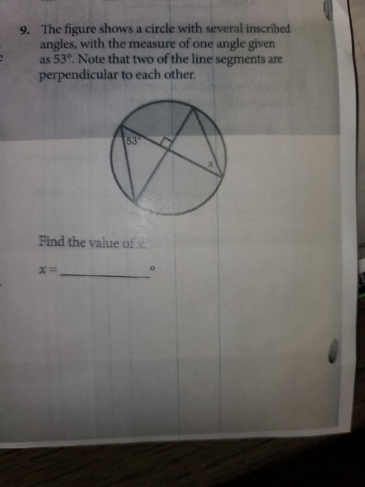 9. The figure shows a circle with several inscribed
angles, with the measure of one angle given
as 53°. Note that two of the line segments are
perpendicular to each other.
53°
Find the value of x.