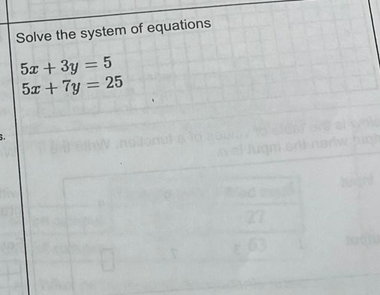 Solve the system of equations
5x + 3y = 5
5x + 7y = 25
%3D
27
