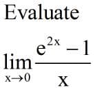 Evaluate
e2x – 1
lim-
X
