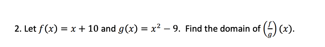 2. Let f(x) = x + 10 and g(x) = x² – 9. Find the domain of (2) (x).
