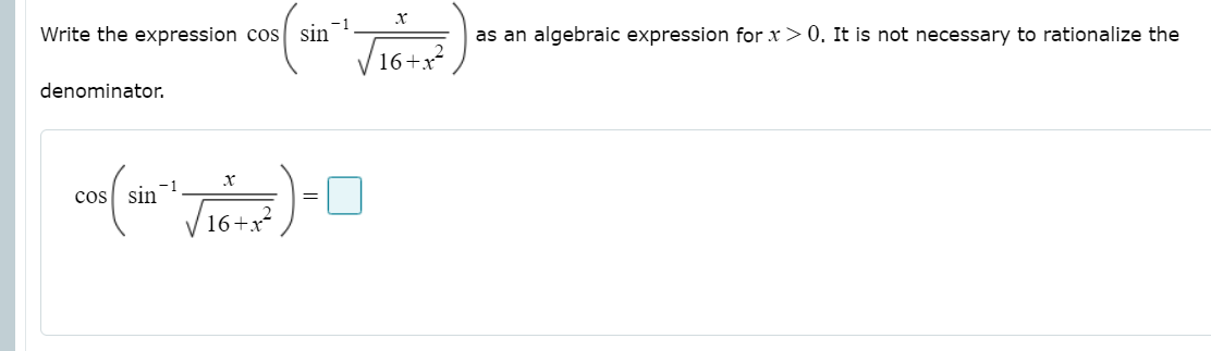 -1
Write the expression cos sin
16+x²
as an algebraic expression for x> 0. It is not necessary to rationalize the
denominator.
cos sin
16+x?
