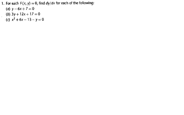 1. For each F(x, y) = 0, find dy/dx for each of the following:
(a) y ---6x:+ 7 = 0
(b). 3y+12x + 17 - 0
(C) x? + 6x - 13 -y= 0
