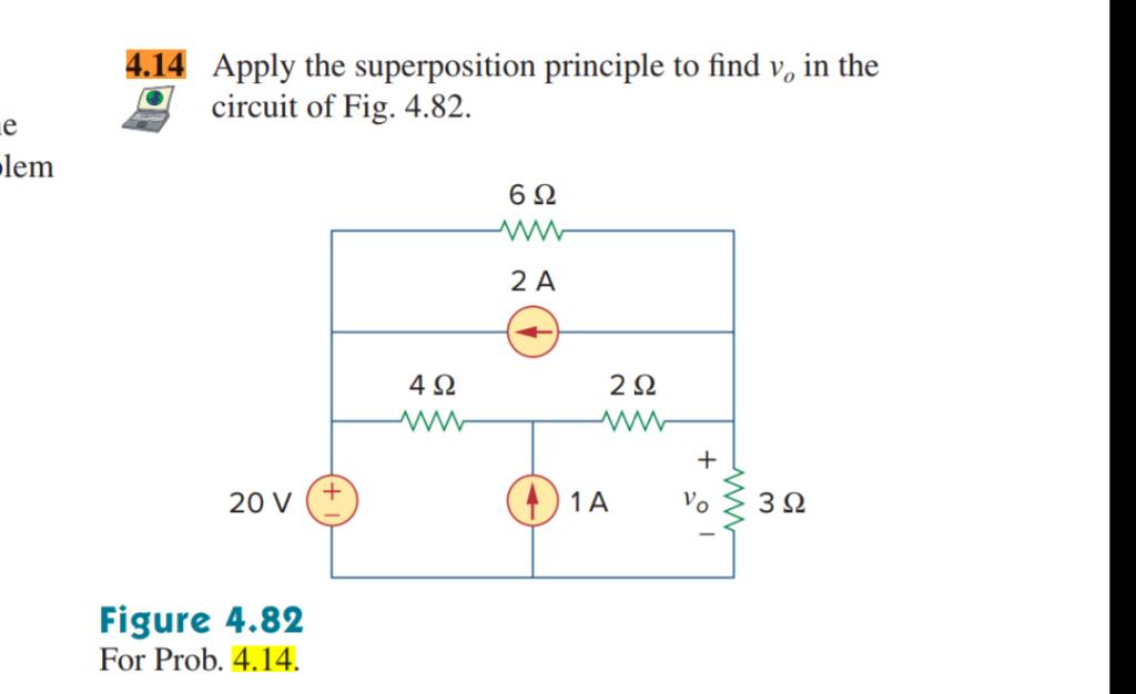 4.14 Apply the superposition principle to find v, in the
circuit of Fig. 4.82.
lem
6Ω
2 A
4Ω
2Ω
+
20 V
) 1A
Vo
3Ω
Figure 4.82
For Prob. 4.14.
