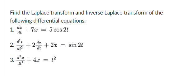 Find the Laplace transform and Inverse Laplace transform of the
following differential equations.
da
1.
+ 7x = 5 cos 2t
dt
2.
dt2
+2 + 2x = sin 2t
dt
3.
dt2
+ 4x
t2
