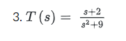 s+2
3. Т (s)
s2+9
