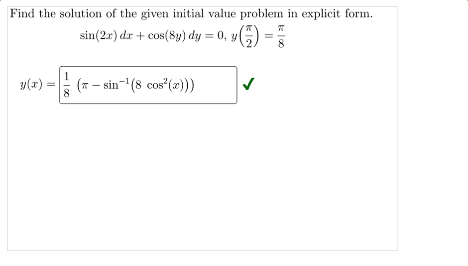 Find the solution of the given initial value problem in explicit form.
sin(2x) dx + cos(8y) dy = 0, y
=
y(x)
(π-sin-¹(8 cos²(x)))
=
118
K100