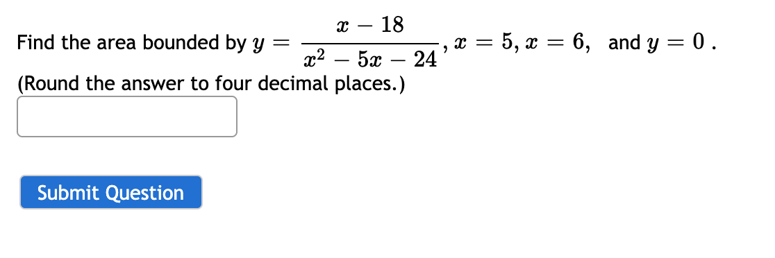 х — 18
Find the area bounded by Y
x = 5, x = 6, and y = 0.
г? — 5а — 24
-
