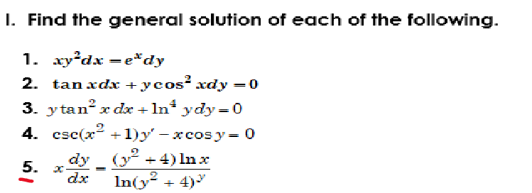 I. Find the general solution of each of the following.
1.
xy²dx-e*dy
2. tan xdx + ycos²xdy=0
3. ytan² x dx + 1n* ydy=0
4. cse(x² +1)y-xcosy = 0
(²+4) Inx
dy
dx
In(y² + 4)
5. x-