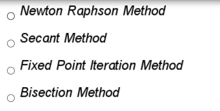 Newton Raphson Method
Secant Method
Fixed Point Iteration Method
Bisection Method
