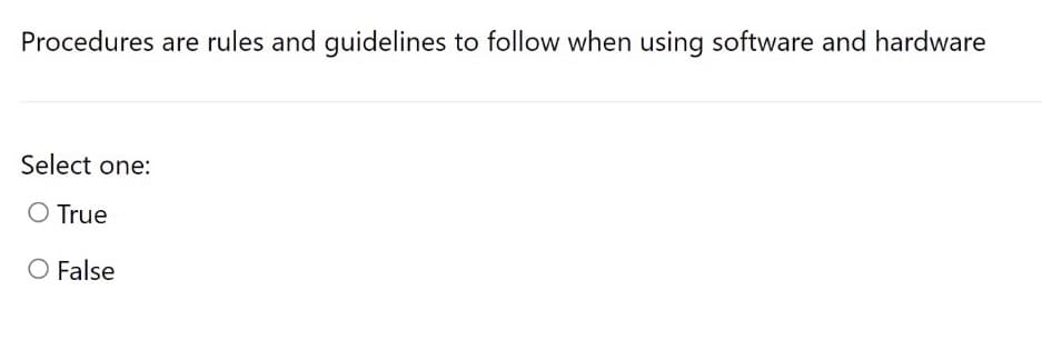 Procedures are rules and guidelines to follow when using software and hardware
Select one:
O True
O False
