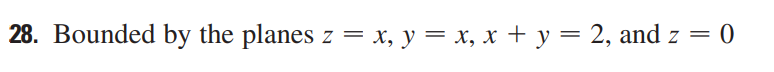 28. Bounded by the planes z = x, y = x, x + y = 2, and z
