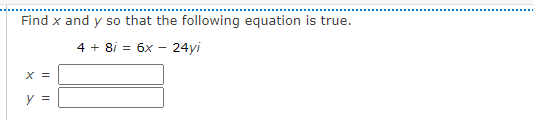 Find x and y so that the following equation is true.
4 + 8i = 6x
24yi
X =
y =
