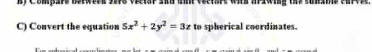 C) Convert the equation 5x² + 2y² = 3z to spherical coordinates.
sind cos
S
and TRAG