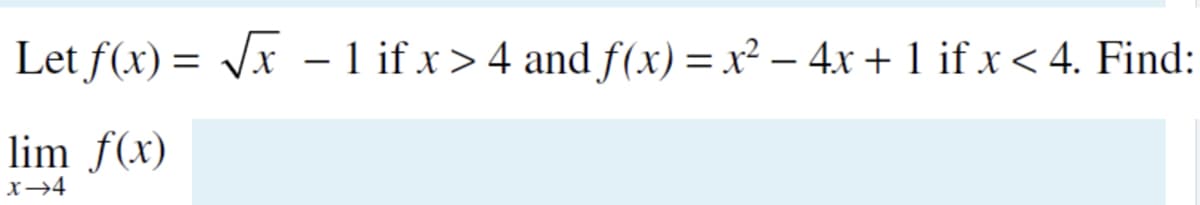 Let f(x) = Vx – 1 if x>4 and f(x) = x² – 4x + 1 if x< 4. Find:
%3D
lim f(x)
x→4
