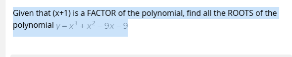 Given that (x+1) is a FACTOR of the polynomial, find all the ROOTS of the
polynomial y = x³ + x² – 9x –9
