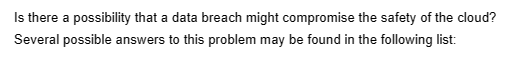 Is there a possibility that a data breach might compromise the safety of the cloud?
Several possible answers to this problem may be found in the following list: