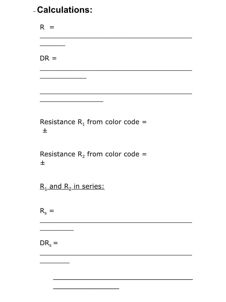 -Calculations:
R =
DR =
Resistance R, from color code =
Resistance R, from color code =
R, and R, in series:
R.
DR, =
