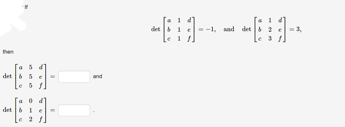 If
a
1
d
а
1
d
det | b
1
= -1,
and
det
= 3.
e
e
1
f]
3 f]
then
a
d'
det
and
e
f.
a
d.
det | b
1
e
2
f]
