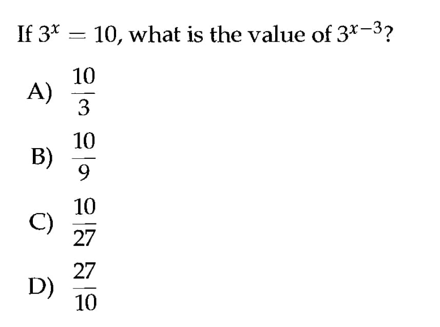 If 3* = 10, what is the value of 3*-3?
10
A)
3
10
B)
9.
10
C)
27
27
D)
10
