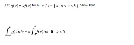 Let g(x) = kf(x) for all x E/= {x: a<xsb}. Show that
dx k
if k<0.
