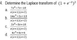 4. Determine the Laplace transform of (1+ e-t)?
7s-78-10
a.
s(s+1)(s+2)
145+2s+13
b.
5(s+1)(s+2)
25-3s+10
C.
s(s+1)(8+2)
4s+4s+6
d.
s(s+1)(s+2)
