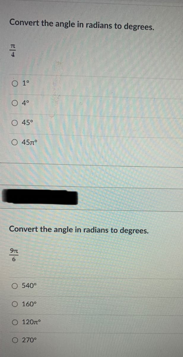 Convert the angle in radians to degrees.
1°
4°
O 45°
45л°
Convert the angle in radians to degrees.
97
O 540°
O 160°
О 120л°
O 270°
