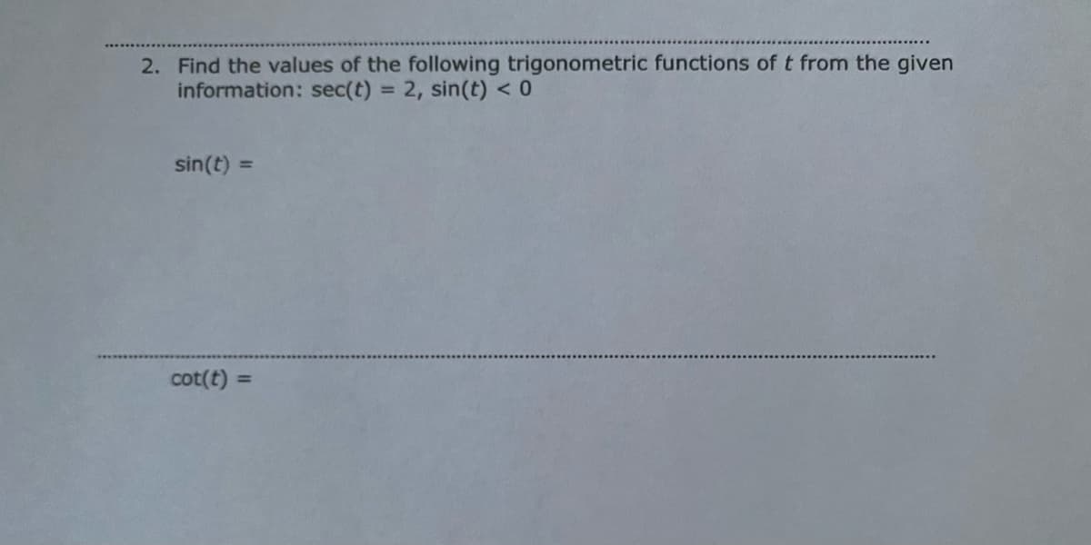 2. Find the values of the following trigonometric functions of t from the given
information: sec(t) = 2, sin(t) < 0
sin(t) =
cot(t) =