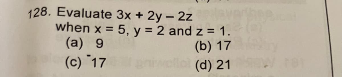 128. Evaluate 3x + 2y – 2z
when x = 5, y = 2 and z = 1.
(a) 9
(c) 17
%3D
(b) 17
ollol (d) 21
