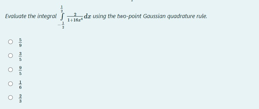 Evaluate the integral
dx using the two-point Gaussian quadrature rule.
1+16z4
6.
2
