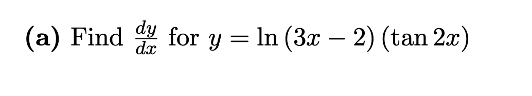 (a) Find
dy
for
dx
y = In (3x – 2) (tan 2x)
