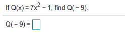 If Q(x) = 7x - 1, find Q(- 9).
Q(- 9) =
