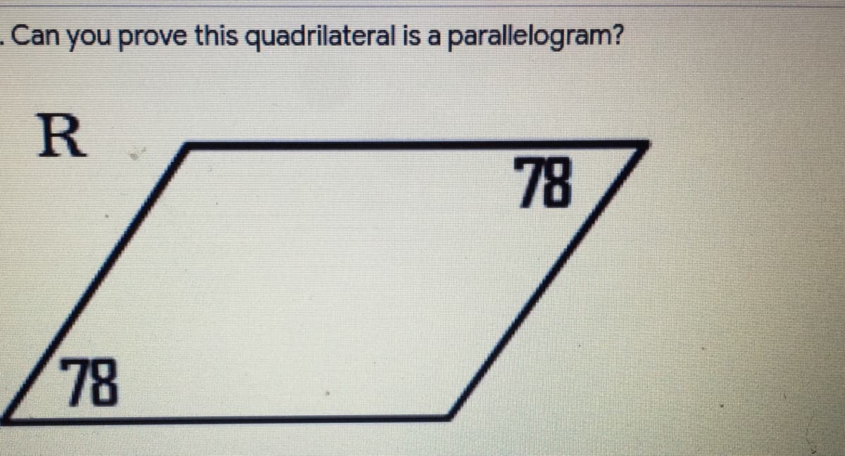 . Can you prove this quadrilateral is a parallelogram?
78
78
