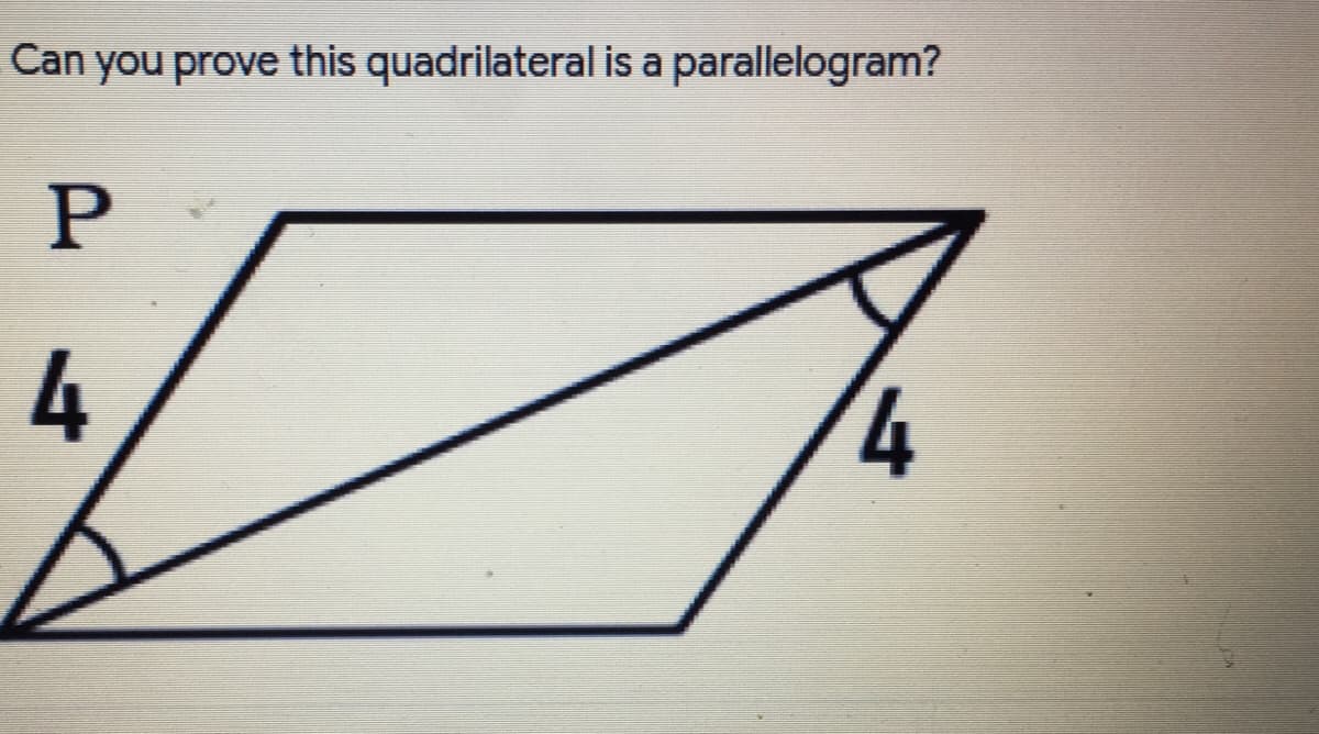 Can you prove this quadrilateral is a parallelogram?
P
7.
4.
