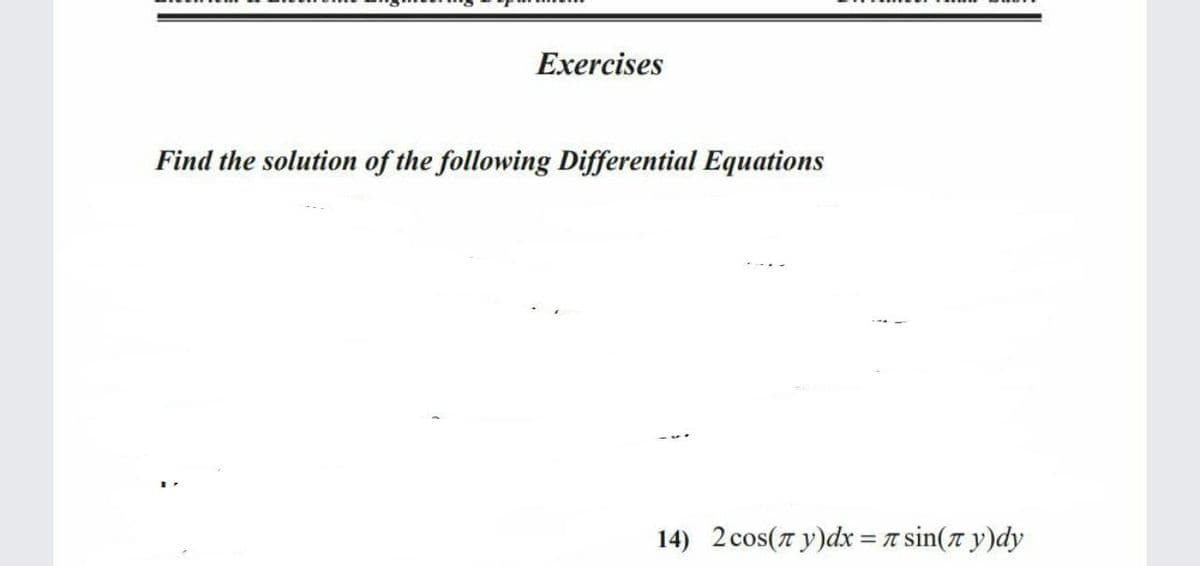 Exercises
Find the solution of the following Differential Equations
14) 2 cos(7 y)dx = a sin(ë y)dy
