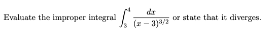 dr
A (a – 3)3/2
or state that it diverges.
Evaluate the improper integral
