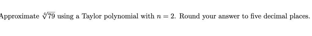 Approximate V79 using a Taylor polynomial with n =
2. Round your answer to five decimal places.
