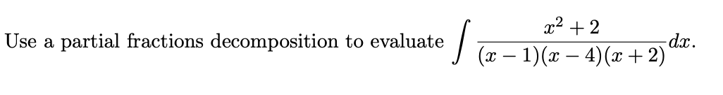 x2 + 2
Use a partial fractions decomposition to evaluate
-dx.
(x – 1)(x – 4)(x + 2)
-
