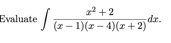 x2 + 2
Evaluate
-d.x.
J (x – 1)(x – 4)(x + 2)
