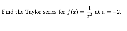 Find the Taylor series for f(x) =
1
at a = -2.
x2
