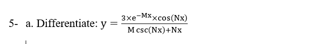 зхе-МХxcos(Nx)
5- a. Differentiate: y
M csc(Nx)+Nx
