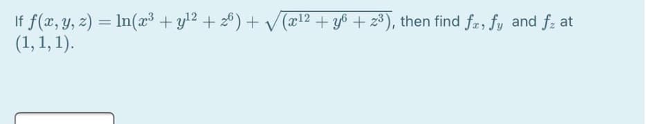 If f(x, y, z) = In(x³ + yl2 + 2®) + /(@12 + y6 + 2), then find fr, fy and fz at
(1, 1, 1).
