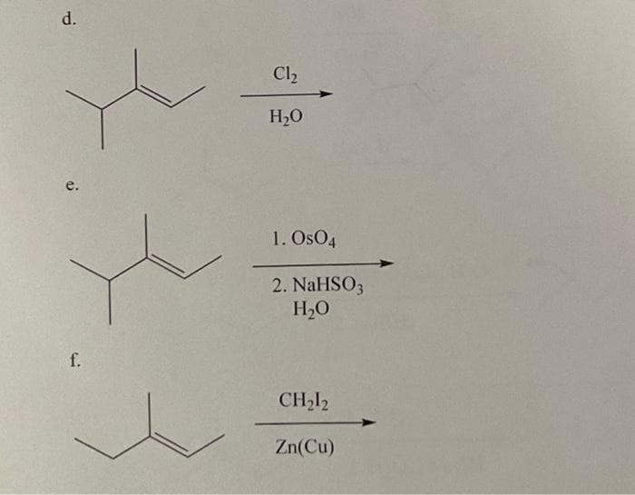 d.
e.
f.
Cl₂
H₂O
1. Os04
2. NaHSO3
H₂O
CH₂12
Zn(Cu)
