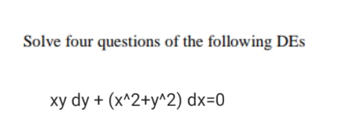 Solve four questions of the following DEs
xy dy + (x^2+y^2) dx=0
