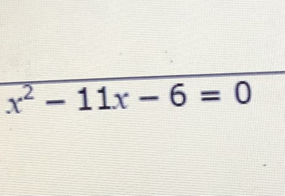 x² -
11x - 6 = 0
