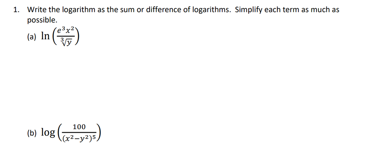 Write the logarithm as the sum or difference of logarithms. Simplify each term as much as
possible.
1.
(e³x²'
(a) In
100
(b)
(x²-y²)5,
