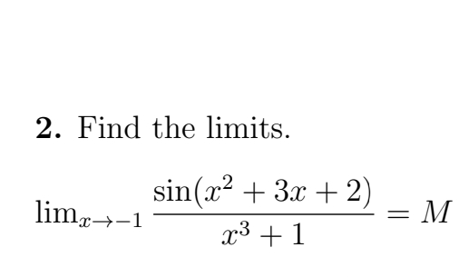 2. Find the limits.
limä→–1
sin(x² + 3x + 2)
x³ + 1
M